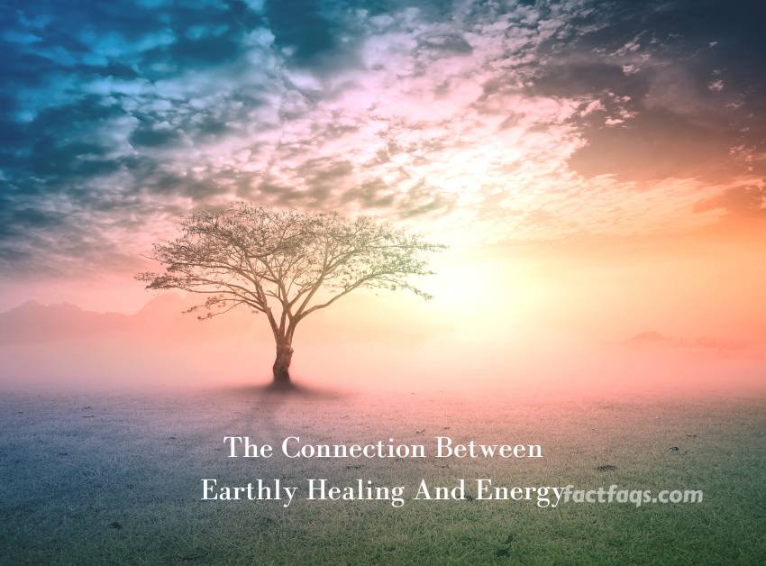 The Connection Between Earthly Healing And Energy